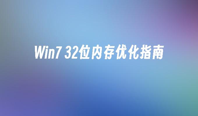 win7 32位内存优化指南-第1张图片-华展网