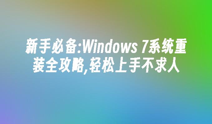 新手必备：windows 7系统重装全攻略,轻松上手不求人-第1张图片-华展网