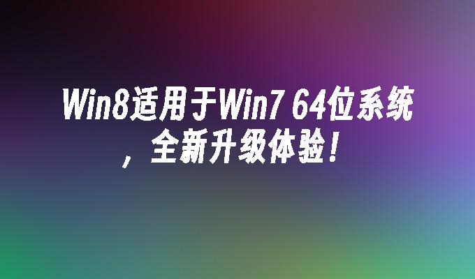 win8适用于win7 64位系统，全新升级体验！-第1张图片-华展网