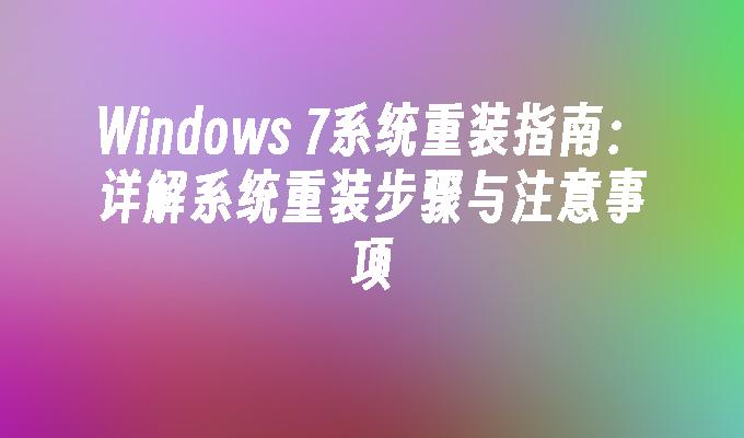 windows 7系统重装指南：详解系统重装步骤与注意事项-第1张图片-华展网