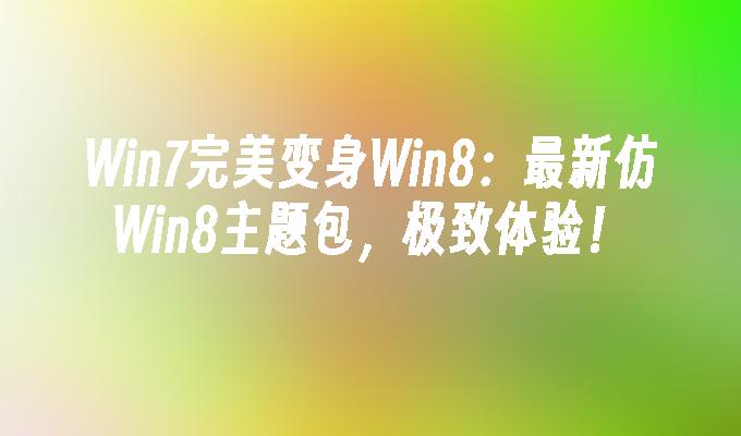 win7完美变身win8：最新仿win8主题包，极致体验！-第1张图片-华展网