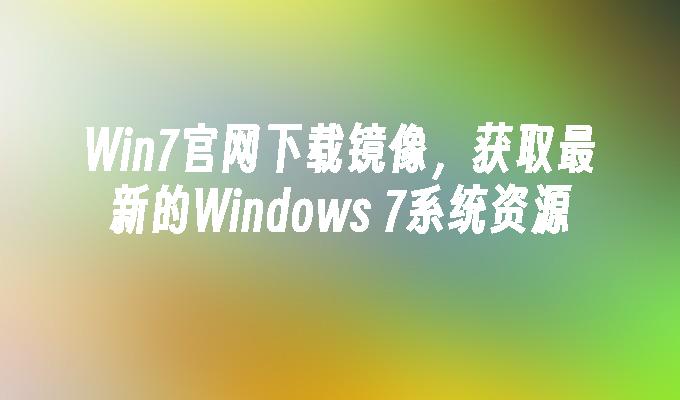 win7凯发集团官网下载镜像，获取最新的windows 7系统资源-第1张图片-华展网