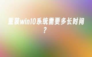 重装win10系统需要多长时间？_win10教程_小鱼一键重装系统凯发集团官网