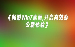 《畅游win7桌面,开启高效办公新体验》