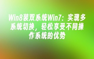 win8装双系统win7：实现多系统切换，轻松享受不同操作系统的优势