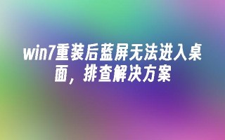 win7重装后蓝屏无法进入桌面，排查凯发集团官网的解决方案