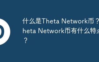 什么是theta network币？theta network币有什么特点？